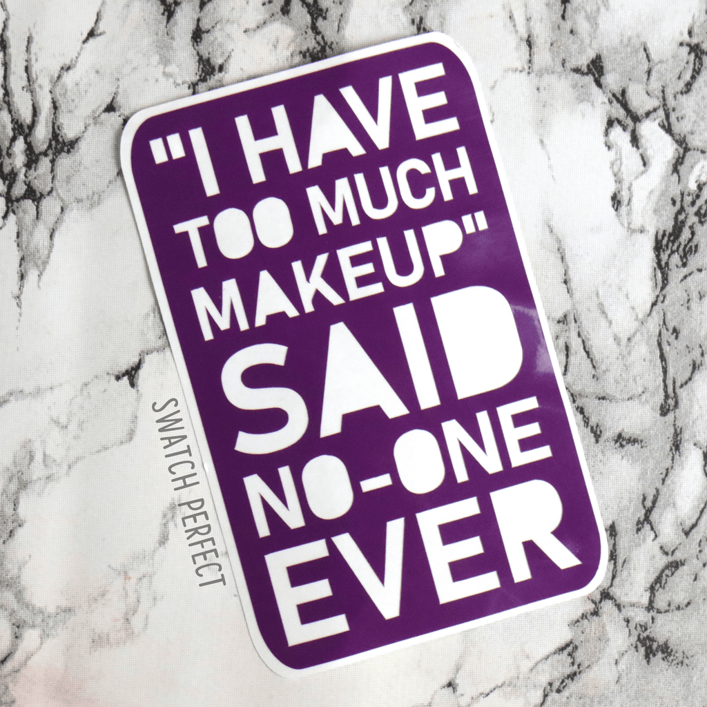 Word Stencil - "I Have Too Much Makeup" Said No - one Ever - Swatch Perfect