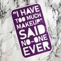 Word Stencil - "I Have Too Much Makeup" Said No - one Ever - Swatch Perfect