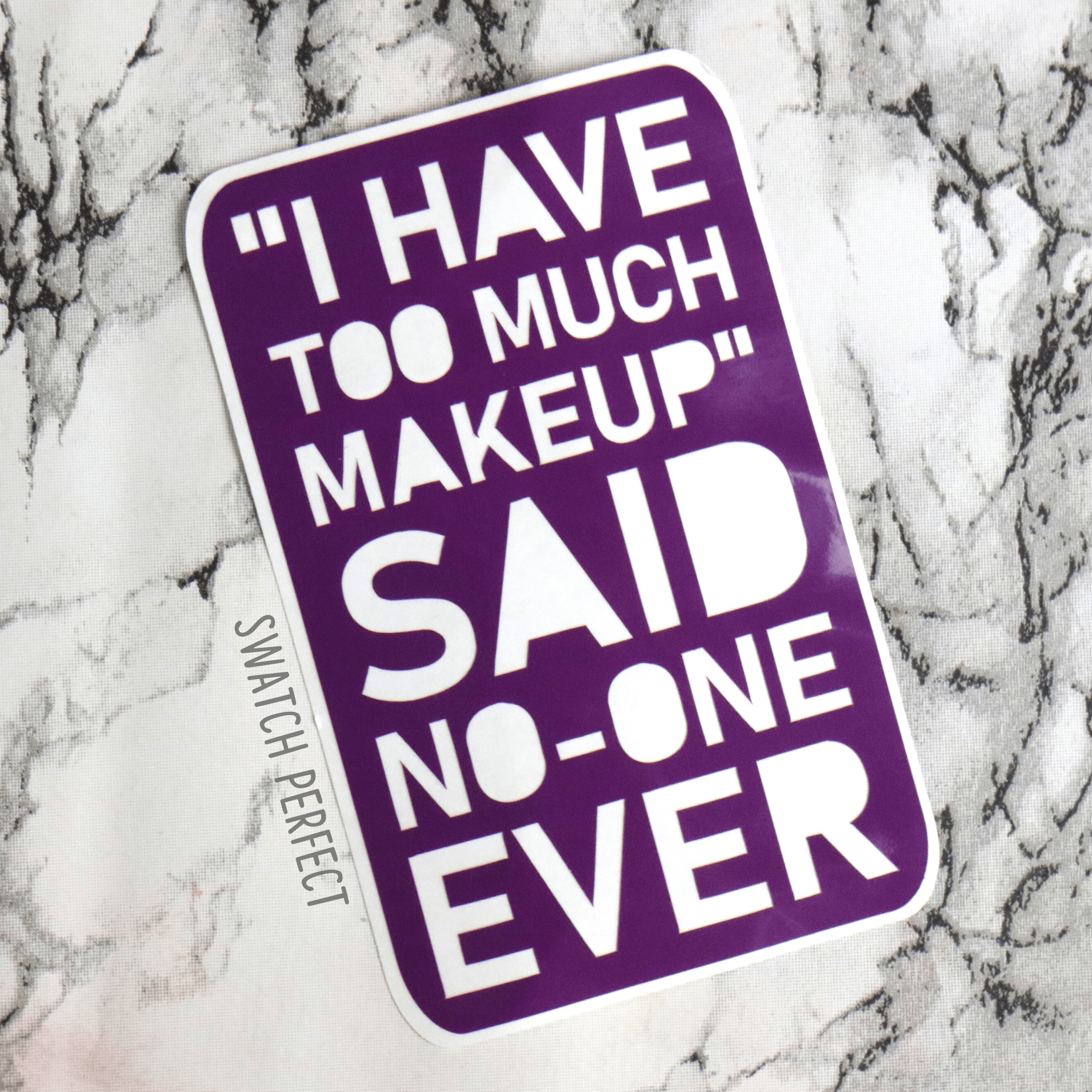 Word Stencil - "I Have Too Much Makeup" Said No - one Ever - Swatch Perfect